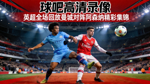 球吧高清录像封面 英超全场回放曼城对阵阿森纳精彩集锦